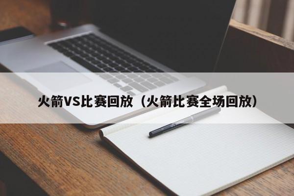火箭VS比赛回放（火箭比赛全场回放）  第1张