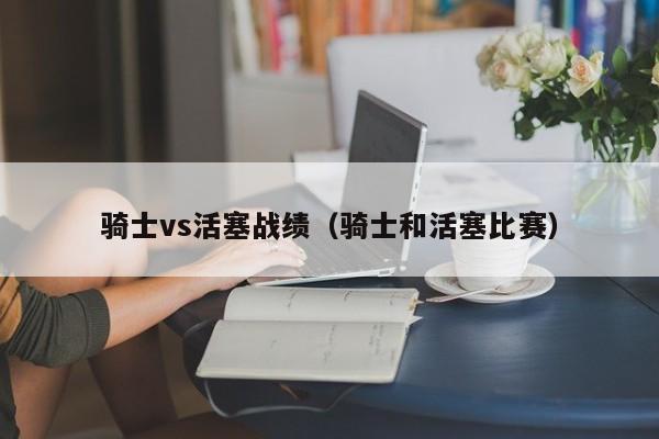 骑士vs活塞战绩（骑士和活塞比赛）  第1张